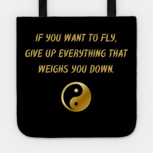 If You Want To Fly, Give Up Everything That Weighs You Down. Tote