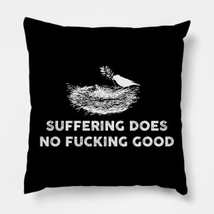 SUFFERING DOES NO FUCKING GOOD Pillow