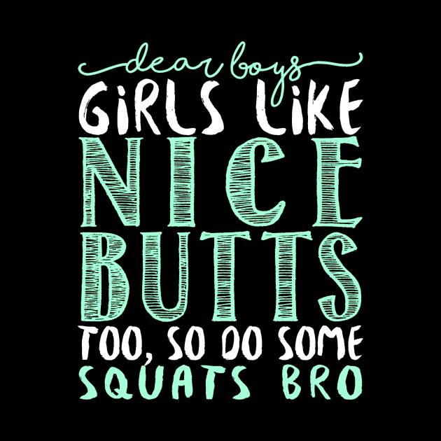 Dear Boys Girls Like Nice Butts Too, So Do Some Squats Bro - Gym Fitness Workout by fromherotozero