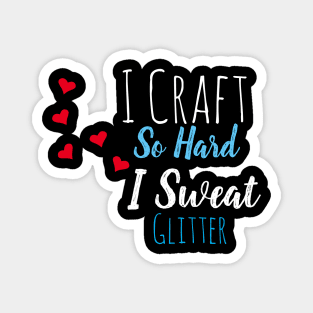 I Craft So Hard I Sweat Glitter Magnet