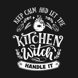 Keep Calm And Let The Kitchen Witch Handle It T-Shirt