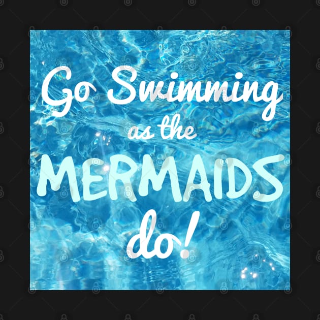 Go Swimming as the Mermaids Do! by LaurenPatrick