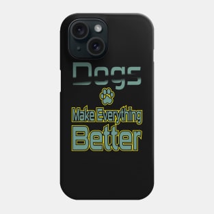 Dogs Make Everything Better Phone Case