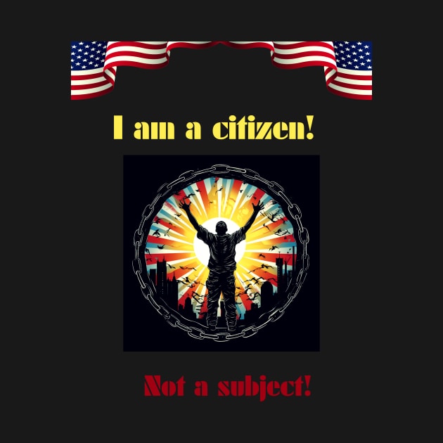 I am a citizen. Not a subject. by St01k@