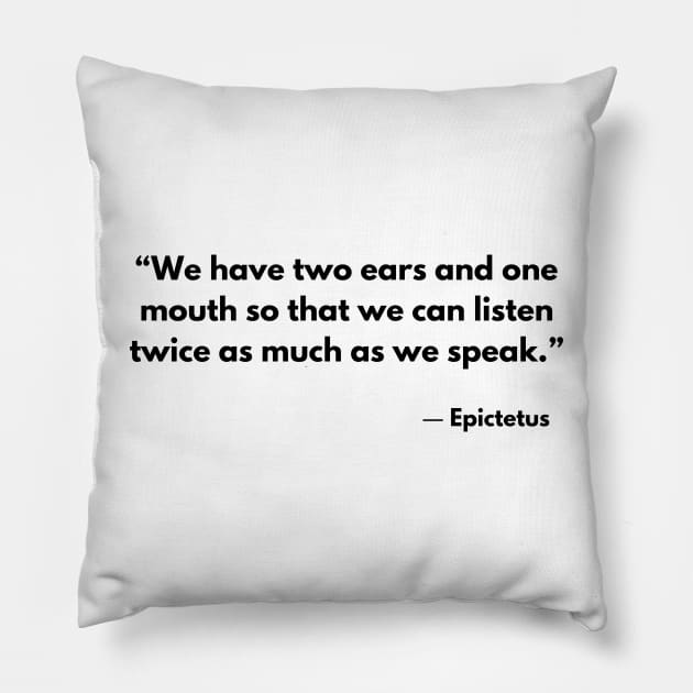 “We have two ears and one mouth so that we can listen twice as much as we speak.” Epictetus Pillow by ReflectionEternal