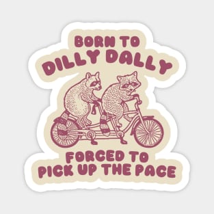 Raccoon Graphic Shirt, Raccoon Lovers Tee, Born To Dilly Dally Forced To Pick Up The Pace Magnet