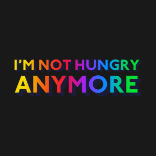 I'm Not Hungry Anymore T-Shirt
