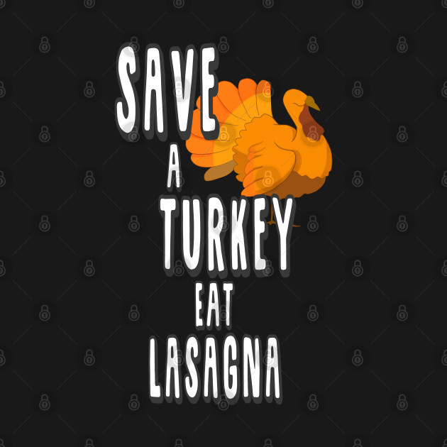 Disover Save a Turkey Eat Lasagna - Thanksgiving Turkey - T-Shirt