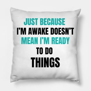 Just Because I'm Awake Doesn't Mean I'm Ready To Do Things. Light Blue and Black characters. Pillow