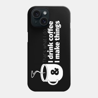 Drink Coffee and Make Things Phone Case