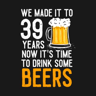 We Made it to 39 Years Now It's Time To Drink Some Beers Aniversary Wedding T-Shirt