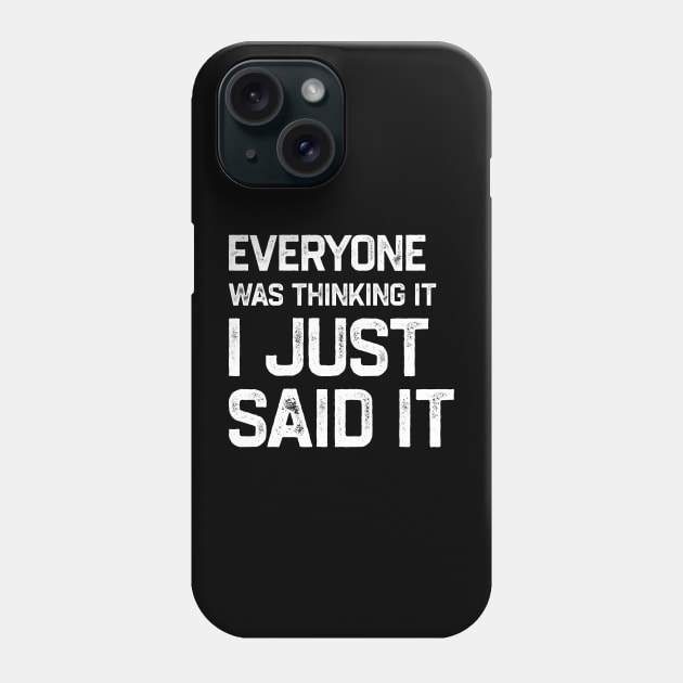 Everyone Was Thinking It I Just Said It Phone Case by denkanysti