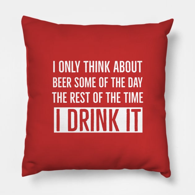 I Only Think About Beer Some of The Day The Rest of The Time I Drink It Pillow by DB Teez and More