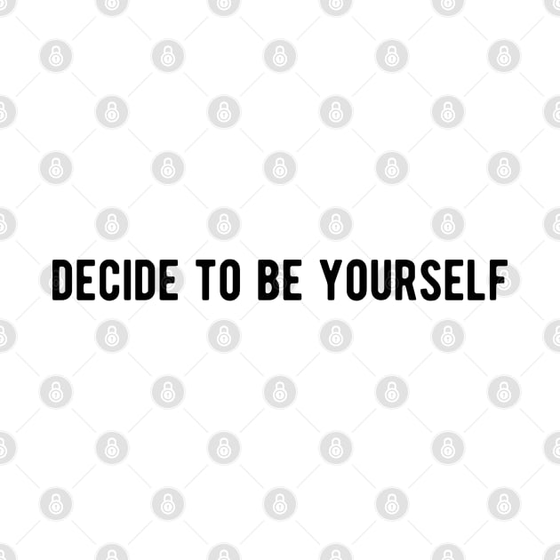 Decide to be yourself by ShirtyLife