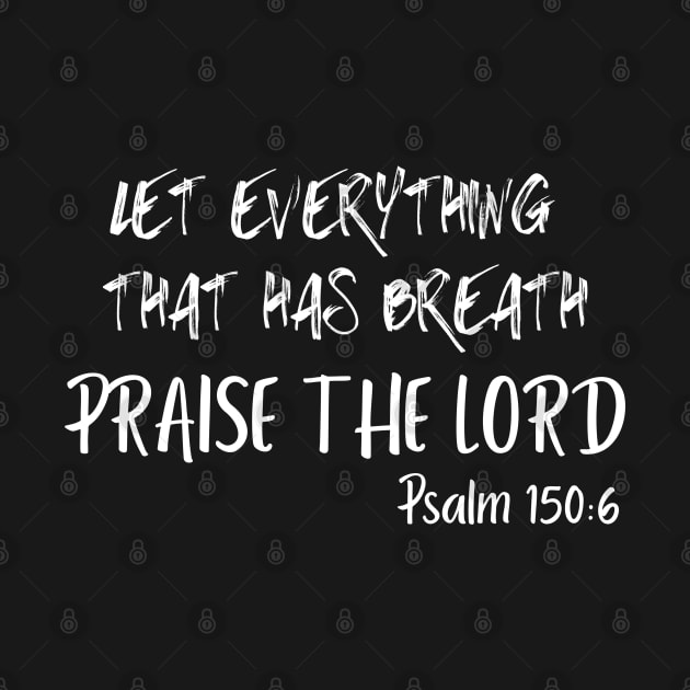 LET EVERYTHING THAT HAS BREATH PRAISE THE LORD by Faith & Freedom Apparel 