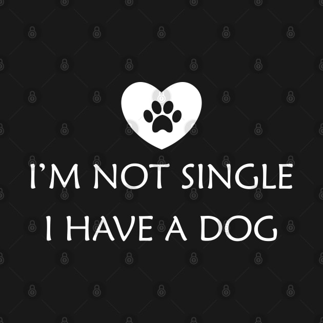 Dog - I'm not single I have a dog by KC Happy Shop