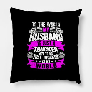 To the world my husband is just a trucker but to me that trucker is my world Pillow