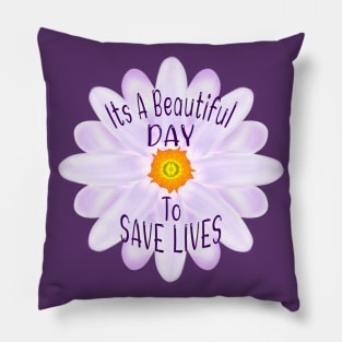 It's A Beautiful Day To Save Lives Pillow