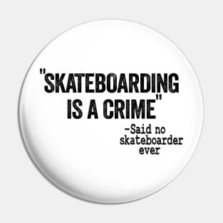 Skateboarding Is A Crime Said No Skateboarder Ever Funny Skateboard Pin