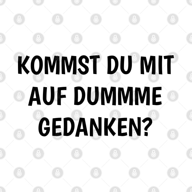 Kommst du mit auf dumme Gedanken by FromBerlinGift