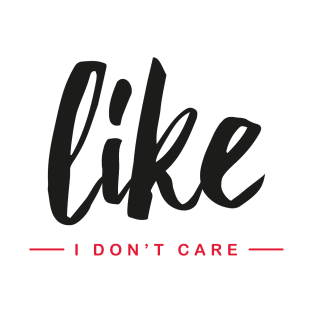 Like I don't care T-Shirt