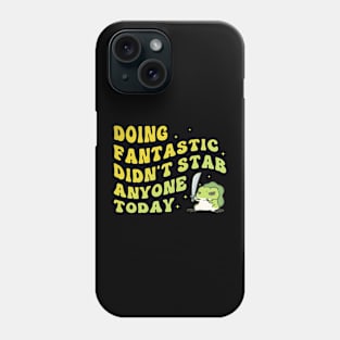 Doing Fantastic Didn't Stab Anyone Today Phone Case