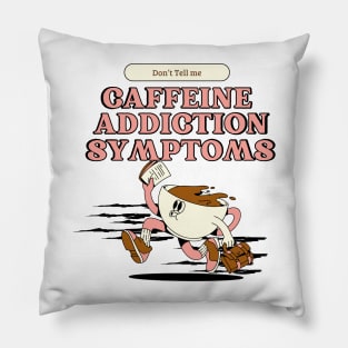 Addicted to coffee Don't tell me caffeine addiction symptoms Pillow