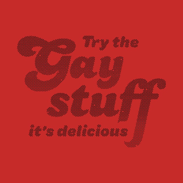 Try The Gay Stuff It's Delicious by Heyday Threads