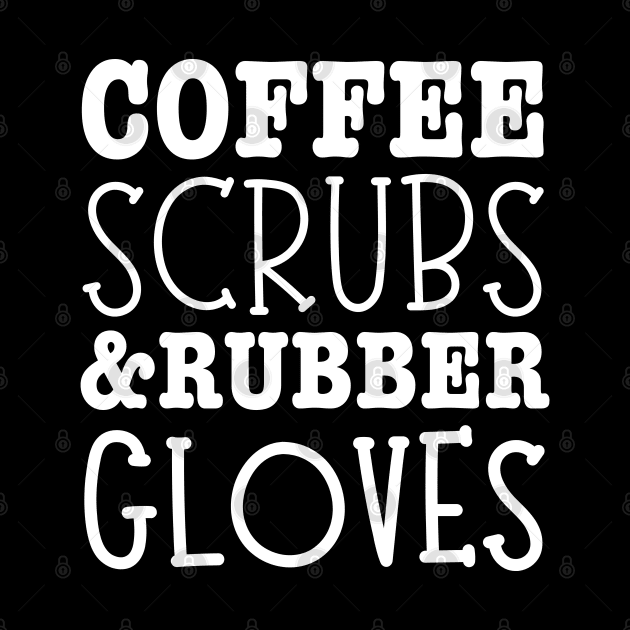 Coffee Scrubs And Rubber Gloves Medical Nurse Quote-Nurses Day Gift by HobbyAndArt