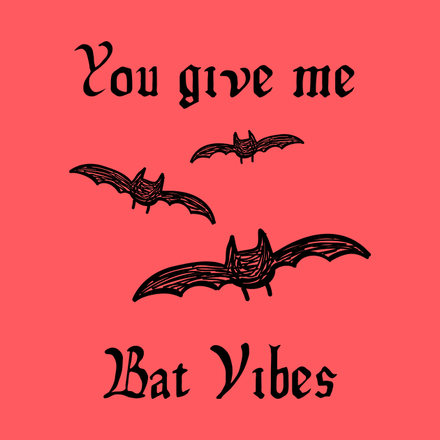 You Give Me Bat Vibes by Gothee