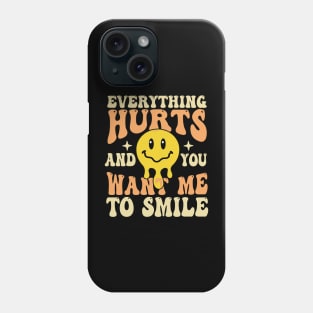 Everything Hurts And You Want Me To Smile Phone Case