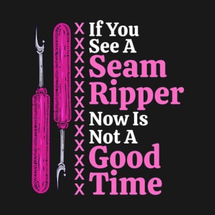 If You See A Seam Ripper Now Is Not A Good Time Sewing Gift T-Shirt