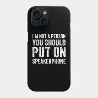 I'm not a person you should put on speakerphone Phone Case