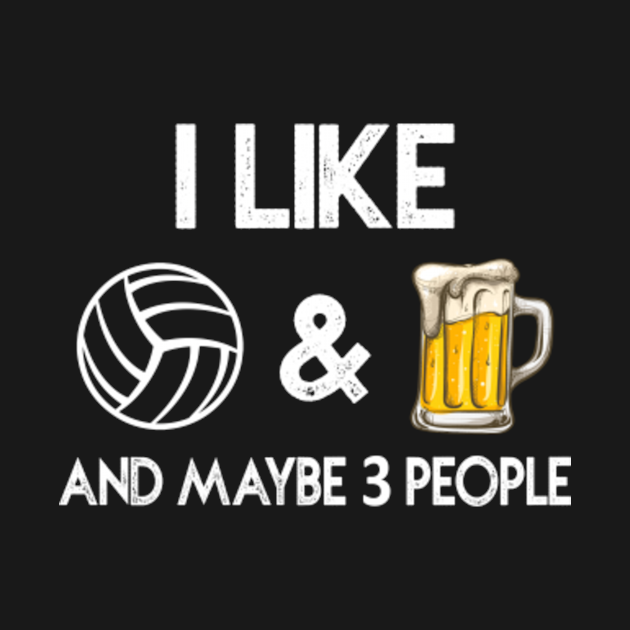 Discover I like Volleyball and Beer and maybe 3 people Funny sporty - I Like Volleyball - T-Shirt