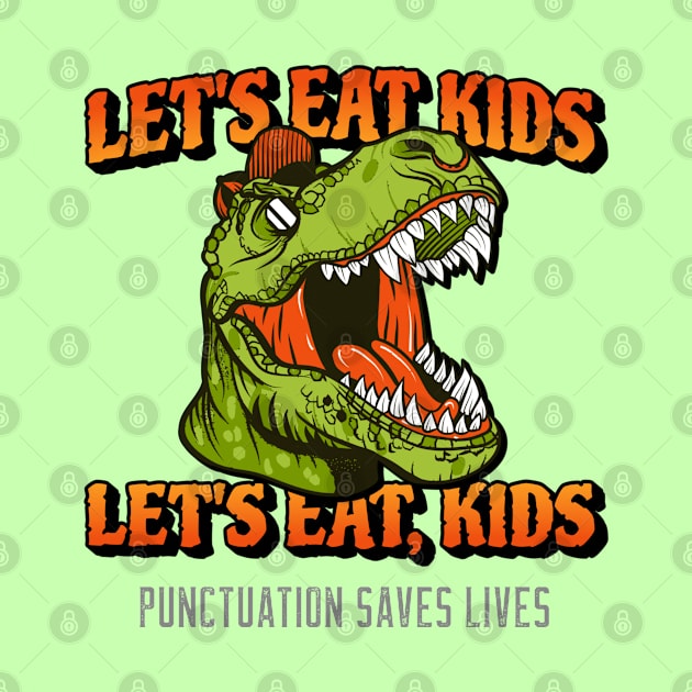 Trex Dinosaur Let's Eat Kids Let's Eat, Kids Punctuation Saves Lives by Bunchatees