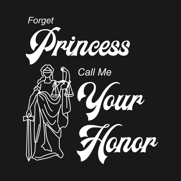 Forget Princess Call Me Your Honor by CoastalDesignStudios