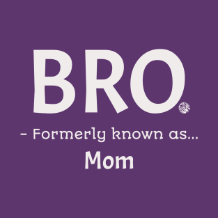 Bro Formerly Known as Mom Funny Bruh Gift Idea T-Shirt