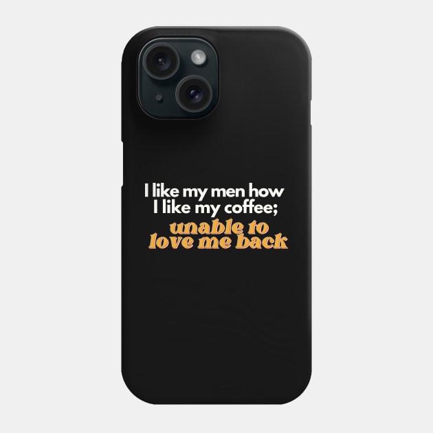 I Like My Men How I Like My Coffee, Unable to Love Me Back Phone Case by Flourescent Flamingo