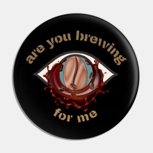 are you brewing coffee for me Pin