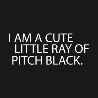 I'm A Cute Little Ray Of Pitch Black T-Shirt