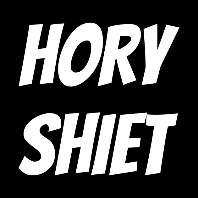 Hory Shiet by FunnyStylesShop