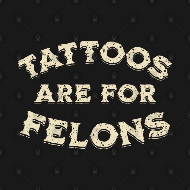 tattoos are for felons by mdr design