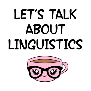 Let's talk about linguistics. Funny quote. Crazy linguist. Linguistics. Best coolest linguist, grammarian ever. Gift ideas for linguists lovers. Cute smart pink coffee cup, black glasses T-Shirt