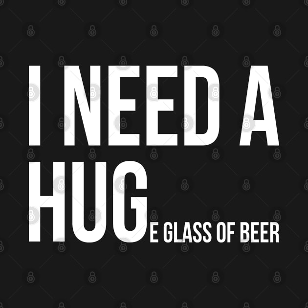 Need A Hug e Glass Of Beer - Funny T Shirts Sayings - Funny T Shirts For Women - SarcasticT Shirts by Murder By Text