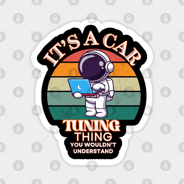 Its A Car Tuning Thing You Wouldn't Understand Funny Cute  Astronaut Laptop Racing Car Tuner Magnet by Carantined Chao$