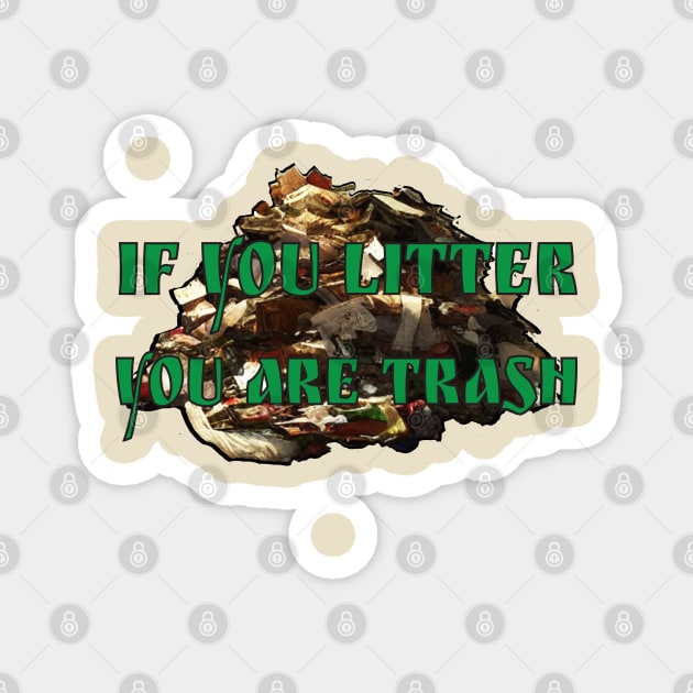 If you litter, you are trash Magnet by MadmanDesigns