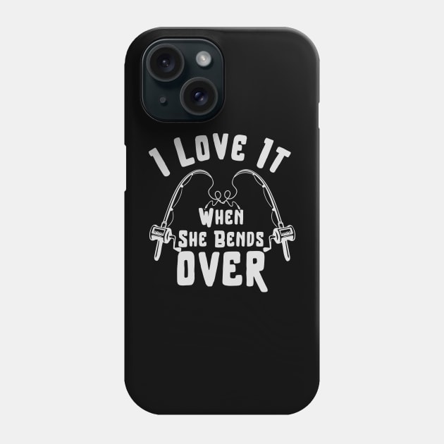 I LOVE IT WHEN SHE BENDS OVER FUNNY FISHING GIFT Phone Case by Chichid_Clothes