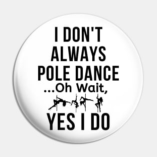 I Don't Always Pole Dance - Pole Dance Design Pin