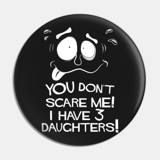 You Don't Scare Me! I Have Three Daughters! Pin