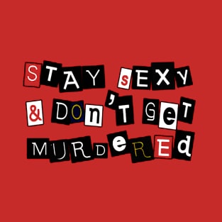 Stay Sexy And Don't Get Murdered T-Shirt